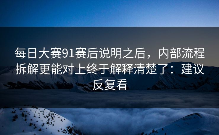 每日大赛91赛后说明之后，内部流程拆解更能对上终于解释清楚了：建议反复看